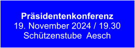 Präsidentenkonferenz19. November 2024 / 19.30Schützenstube  Aesch