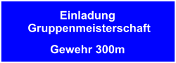 Einladung Gruppenmeisterschaft Gewehr 300m